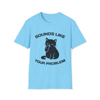 T-Shirt — 'Sounds Like Your Problem' Tired Cat Graphic Tee (Tired jokes)
