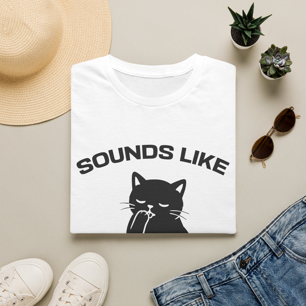 T-Shirt — 'Sounds Like Your Problem' Tired Cat Graphic Tee (Tired jokes)