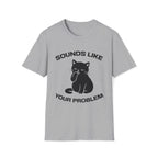 T-Shirt — 'Sounds Like Your Problem' Tired Cat Graphic Tee (Tired jokes)