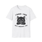 T-Shirt — 'I SAID YES BUT I MEANT NO' Tired Cat Graphic Tee (Tired jokes)