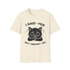 T-Shirt — 'I SAID YES BUT I MEANT NO' Tired Cat Graphic Tee (Tired jokes)