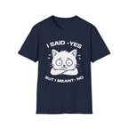 T-Shirt — 'I SAID YES BUT I MEANT NO' Tired Cat Graphic Tee (Tired jokes)