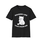 T-Shirt — 'Sounds Like Your Problem' Tired Cat Graphic Tee (Tired jokes)