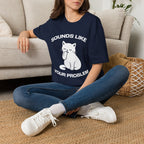 T-Shirt — 'Sounds Like Your Problem' Tired Cat Graphic Tee (Tired jokes)