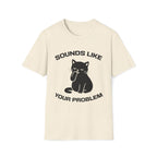 T-Shirt — 'Sounds Like Your Problem' Tired Cat Graphic Tee (Tired jokes)
