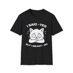 T-Shirt — 'I SAID YES BUT I MEANT NO' Tired Cat Graphic Tee (Tired jokes)