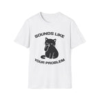 T-Shirt — 'Sounds Like Your Problem' Tired Cat Graphic Tee (Tired jokes)