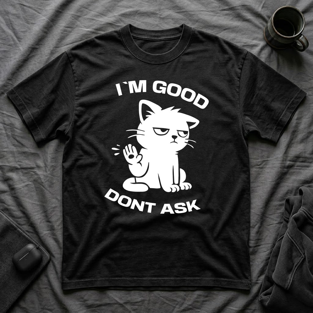 T-Shirt — 'I'M GOOD DONT ASK' Tired Cat Graphic Tee (Tired jokes)