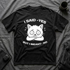 T-Shirt — 'I SAID YES BUT I MEANT NO' Tired Cat Graphic Tee (Tired jokes)