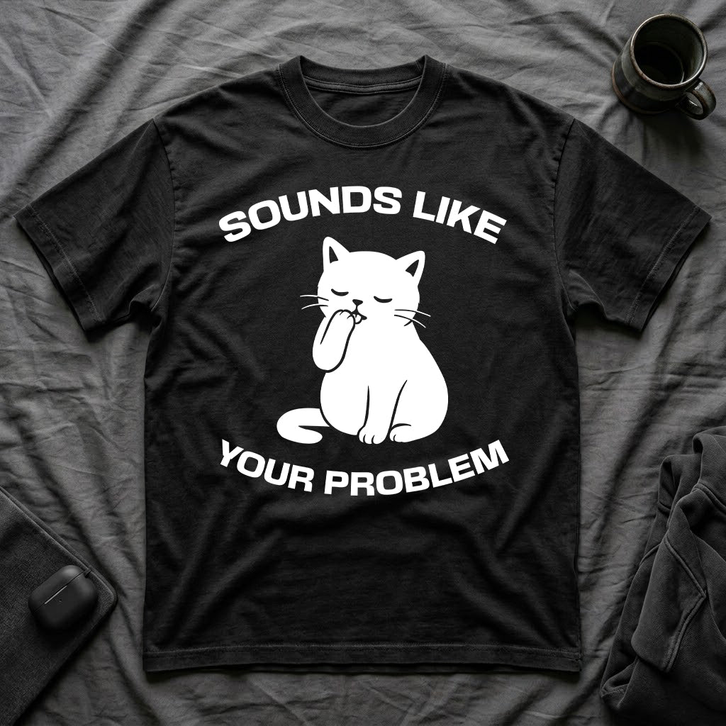 T-Shirt — 'Sounds Like Your Problem' Tired Cat Graphic Tee (Tired jokes)