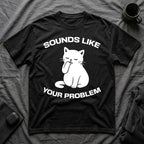 T-Shirt — 'Sounds Like Your Problem' Tired Cat Graphic Tee (Tired jokes)