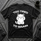 T-Shirt — 'Too Tired To Brain' Tired Cat Graphic Tee (Tired jokes)
