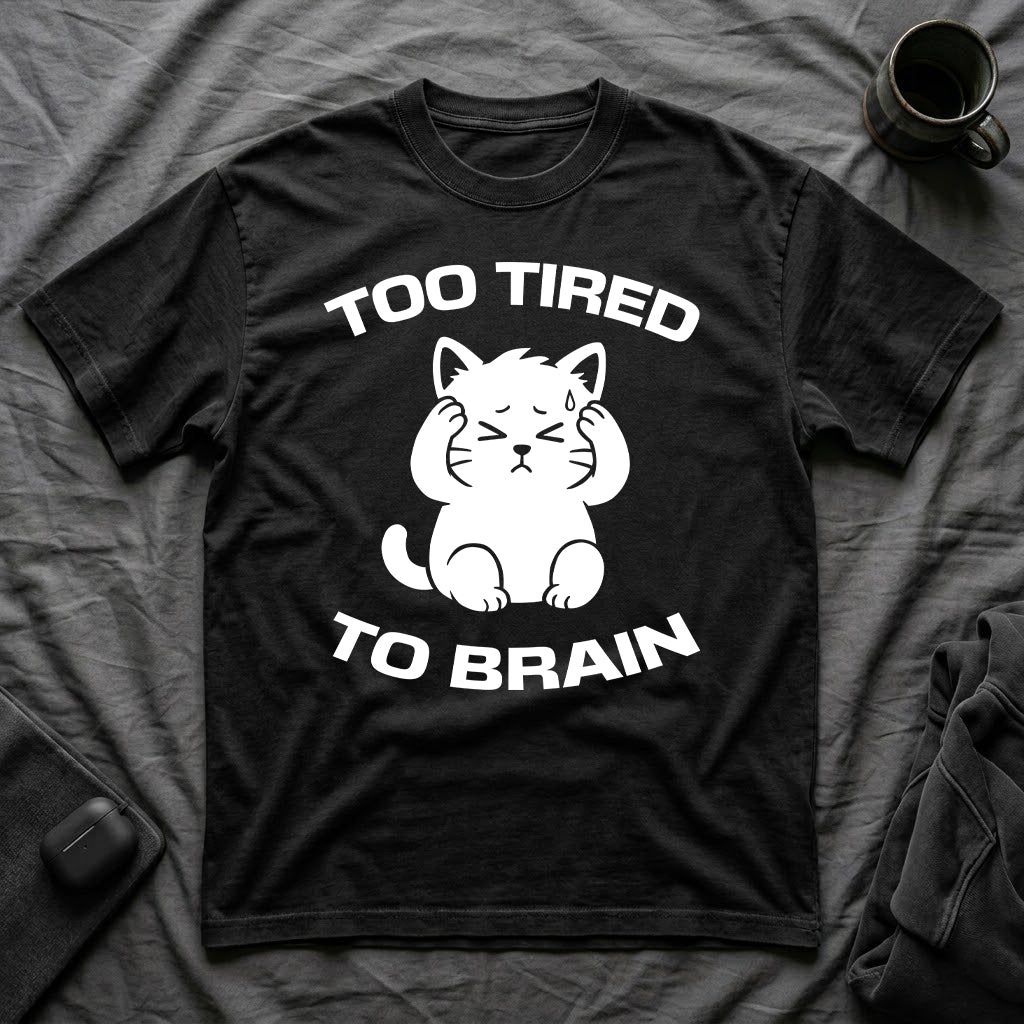 T-Shirt — 'Too Tired To Brain' Tired Cat Graphic Tee (Tired jokes)