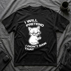 T-Shirt — 'I WILL PRETEND I DIDN'T SAW THAT' Tired Cat Graphic Tee (Tired jokes)