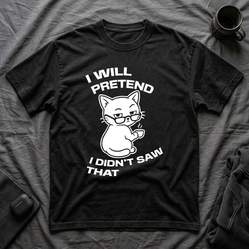 T-Shirt — 'I WILL PRETEND I DIDN'T SAW THAT' Tired Cat Graphic Tee (Tired jokes)