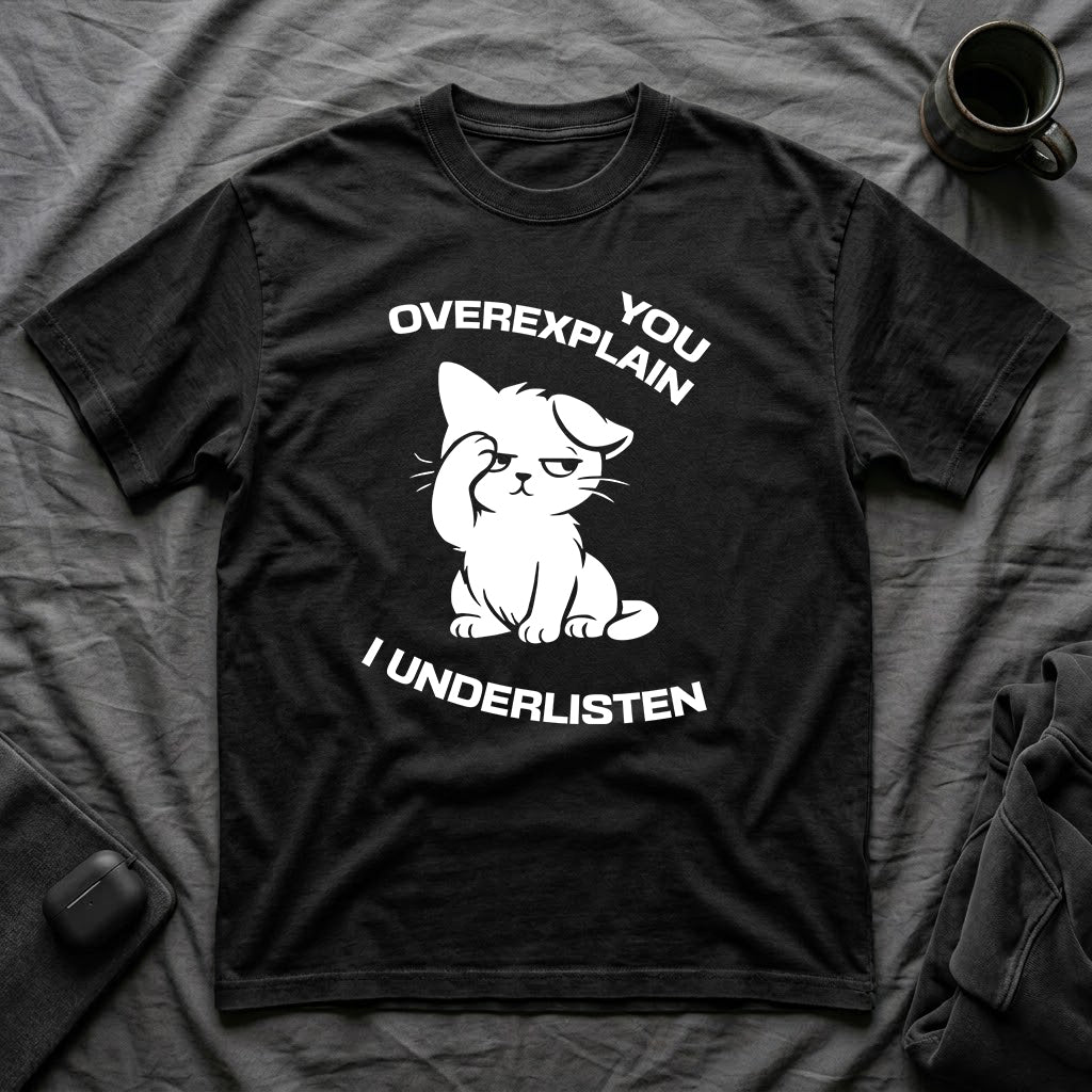 T-Shirt — 'You Overexplain I Underlisten ' Tired Cat Graphic Tee (Tired jokes)