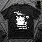 T-Shirt — 'NOT TODAY AND STOP ASKING.' Tired Cat Graphic Tee (Tired jokes)
