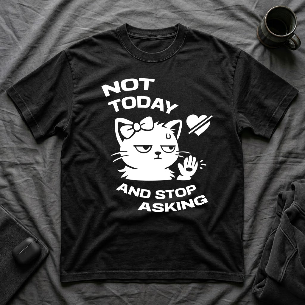 T-Shirt — 'NOT TODAY AND STOP ASKING.' Tired Cat Graphic Tee (Tired jokes)