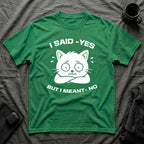 T-Shirt — 'I SAID YES BUT I MEANT NO' Tired Cat Graphic Tee (Tired jokes)