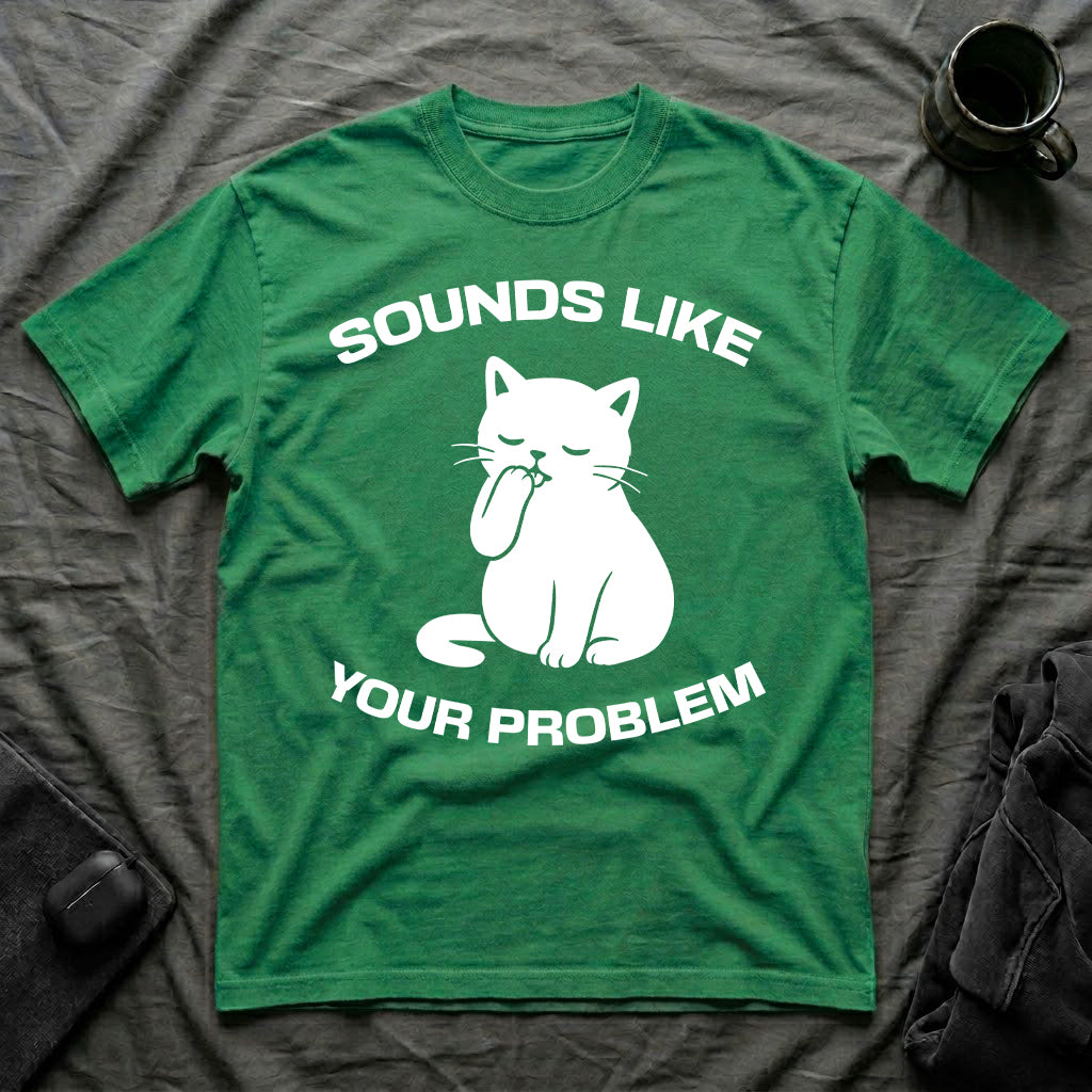 T-Shirt — 'Sounds Like Your Problem' Tired Cat Graphic Tee (Tired jokes)
