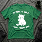 T-Shirt — 'Sounds Like Your Problem' Tired Cat Graphic Tee (Tired jokes)