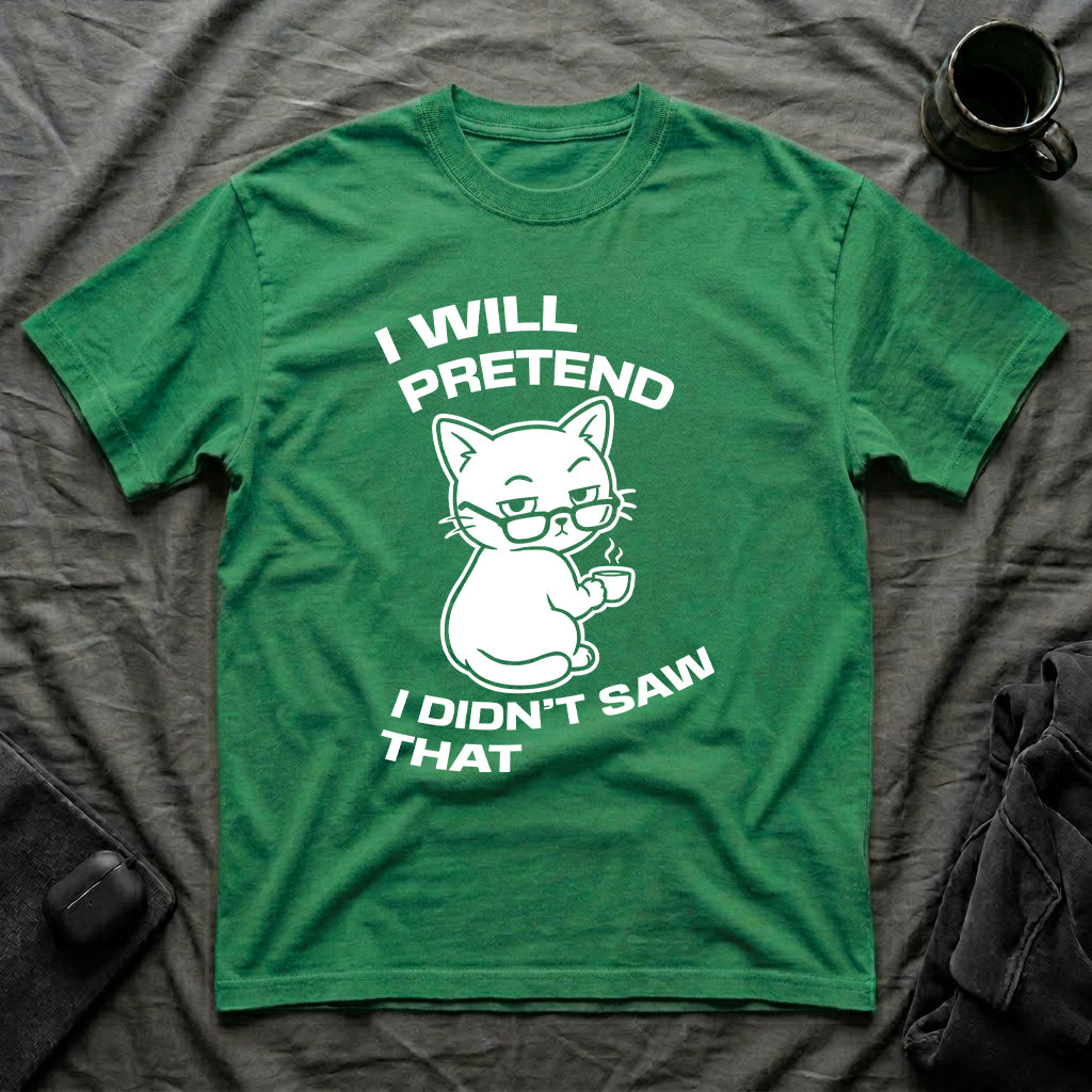 T-Shirt — 'I WILL PRETEND I DIDN'T SAW THAT' Tired Cat Graphic Tee (Tired jokes)