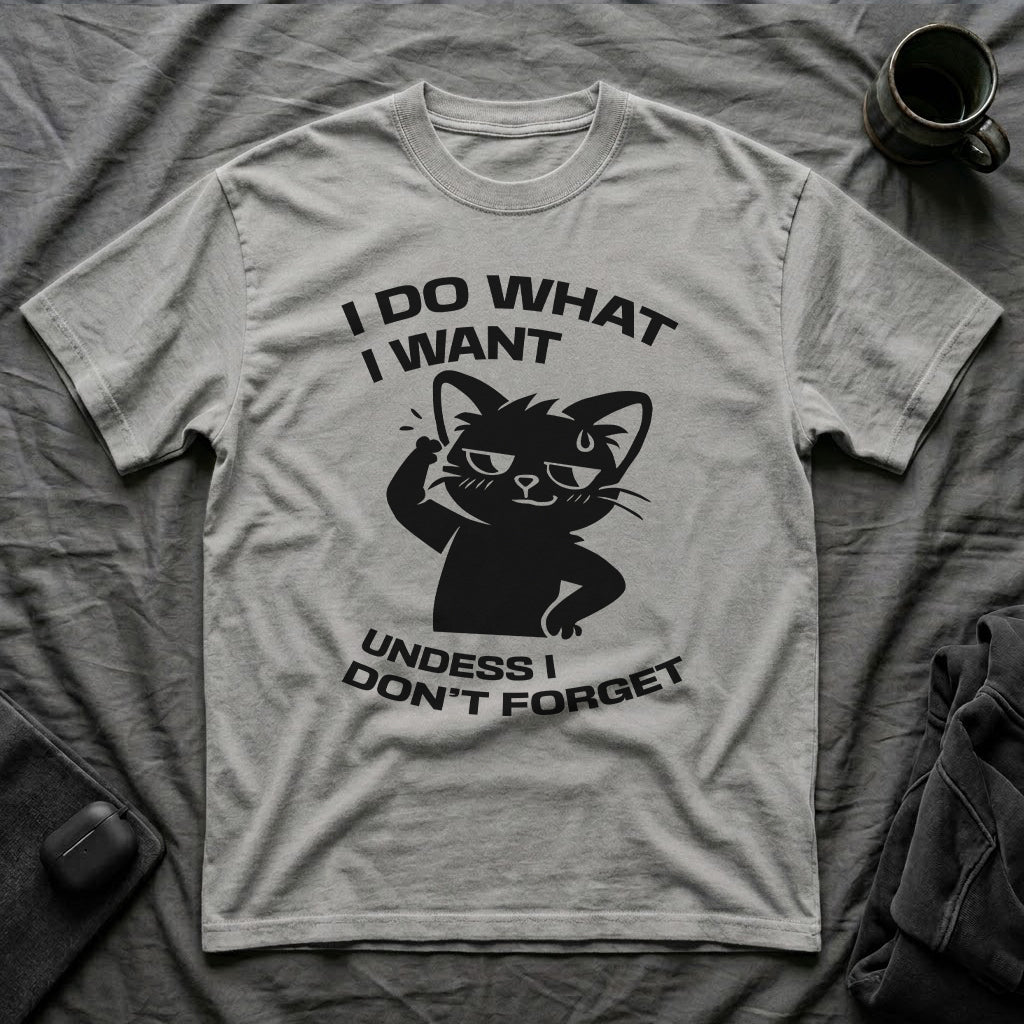T-Shirt — 'I DO WHAT I WANT UNLESS I DON'T FORGET' Tired Cat Graphic Tee (Tired jokes)