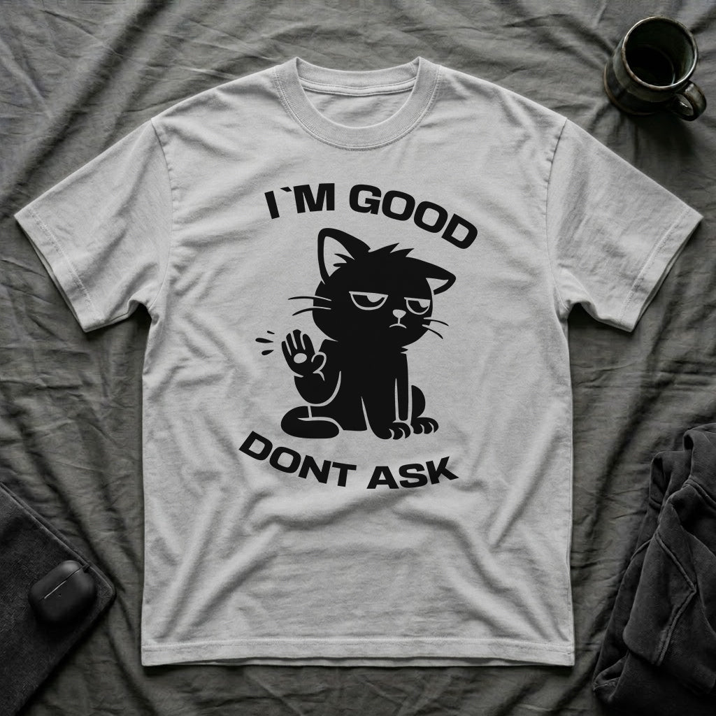 T-Shirt — 'I'M GOOD DONT ASK' Tired Cat Graphic Tee (Tired jokes)