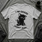 T-Shirt — 'I'M GOOD DONT ASK' Tired Cat Graphic Tee (Tired jokes)