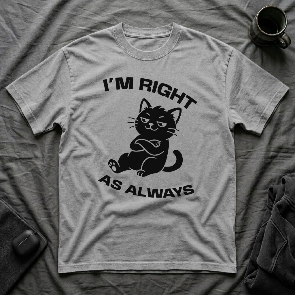 T-Shirt — 'I'm right as always' Tired Cat Graphic Tee (Tired jokes)
