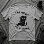 T-Shirt — 'I'm right as always' Tired Cat Graphic Tee (Tired jokes)
