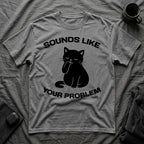 T-Shirt — 'Sounds Like Your Problem' Tired Cat Graphic Tee (Tired jokes)