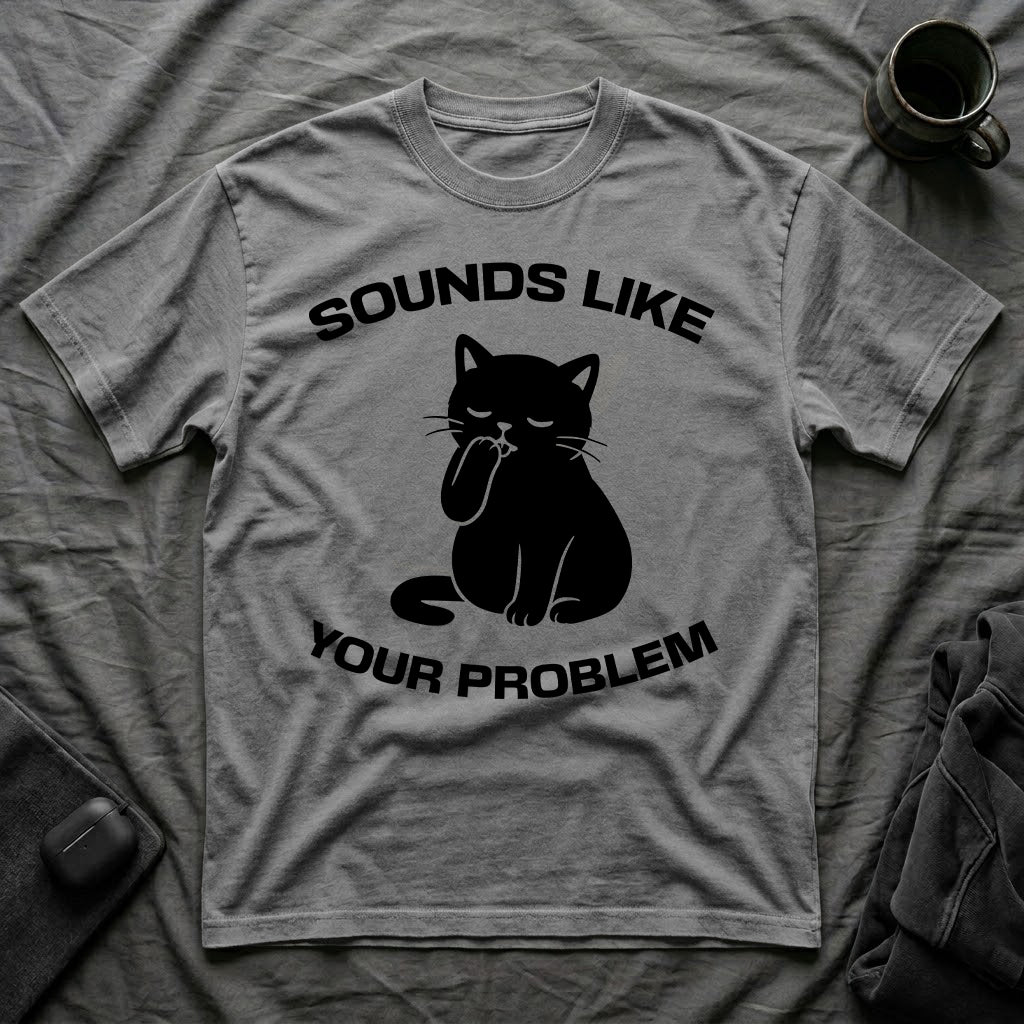 T-Shirt — 'Sounds Like Your Problem' Tired Cat Graphic Tee (Tired jokes)
