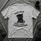 T-Shirt — ' TOO OLD FOR THIS NONSENSE' Tired Cat Graphic Tee (Tired jokes)