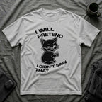 T-Shirt — 'I WILL PRETEND I DIDN'T SAW THAT' Tired Cat Graphic Tee (Tired jokes)