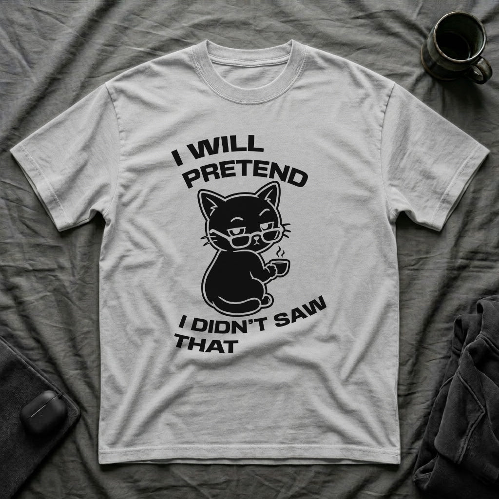 T-Shirt — 'I WILL PRETEND I DIDN'T SAW THAT' Tired Cat Graphic Tee (Tired jokes)