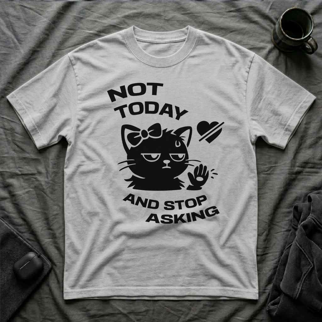 T-Shirt — 'NOT TODAY AND STOP ASKING.' Tired Cat Graphic Tee (Tired jokes)
