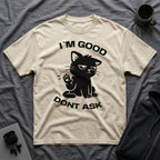 T-Shirt — 'I'M GOOD DONT ASK' Tired Cat Graphic Tee (Tired jokes)