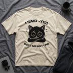 T-Shirt — 'I SAID YES BUT I MEANT NO' Tired Cat Graphic Tee (Tired jokes)