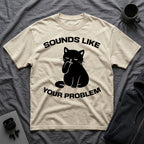 T-Shirt — 'Sounds Like Your Problem' Tired Cat Graphic Tee (Tired jokes)