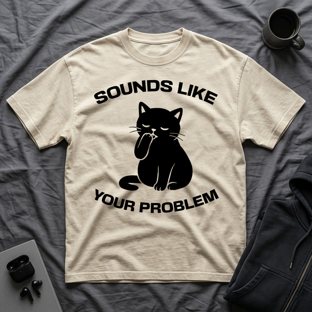 T-Shirt — 'Sounds Like Your Problem' Tired Cat Graphic Tee (Tired jokes)
