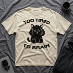 T-Shirt — 'Too Tired To Brain' Tired Cat Graphic Tee (Tired jokes)