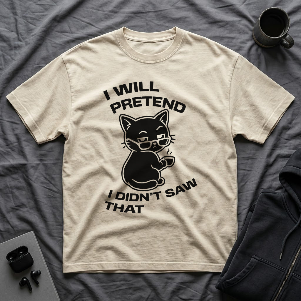 T-Shirt — 'I WILL PRETEND I DIDN'T SAW THAT' Tired Cat Graphic Tee (Tired jokes)