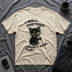 T-Shirt — 'I WILL PRETEND I DIDN'T SAW THAT' Tired Cat Graphic Tee (Tired jokes)