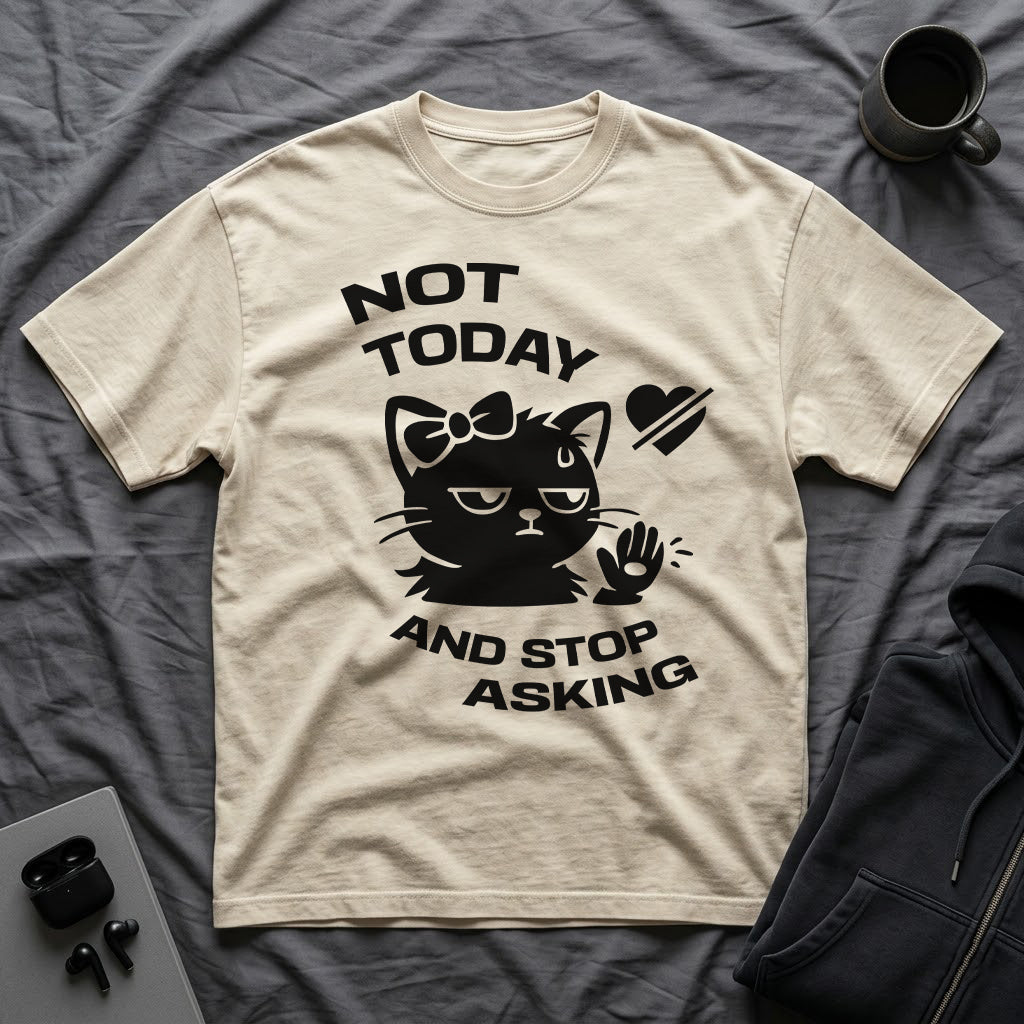 T-Shirt — 'NOT TODAY AND STOP ASKING.' Tired Cat Graphic Tee (Tired jokes)