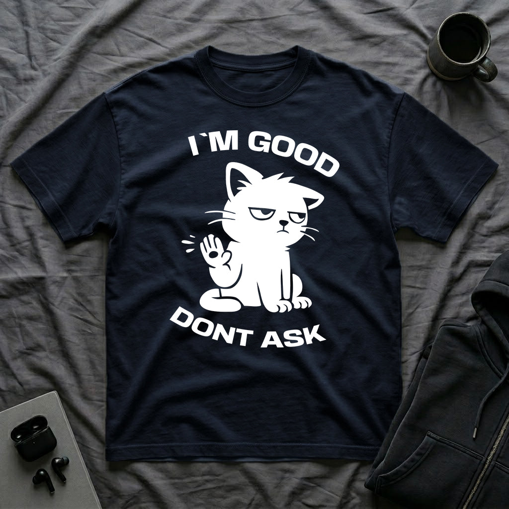 T-Shirt — 'I'M GOOD DONT ASK' Tired Cat Graphic Tee (Tired jokes)