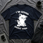 T-Shirt — 'I'M GOOD DONT ASK' Tired Cat Graphic Tee (Tired jokes)