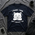 T-Shirt — 'I SAID YES BUT I MEANT NO' Tired Cat Graphic Tee (Tired jokes)