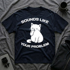 T-Shirt — 'Sounds Like Your Problem' Tired Cat Graphic Tee (Tired jokes)