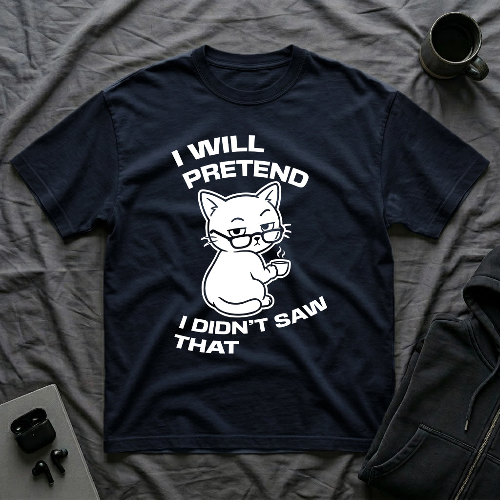 T-Shirt — 'I WILL PRETEND I DIDN'T SAW THAT' Tired Cat Graphic Tee (Tired jokes)